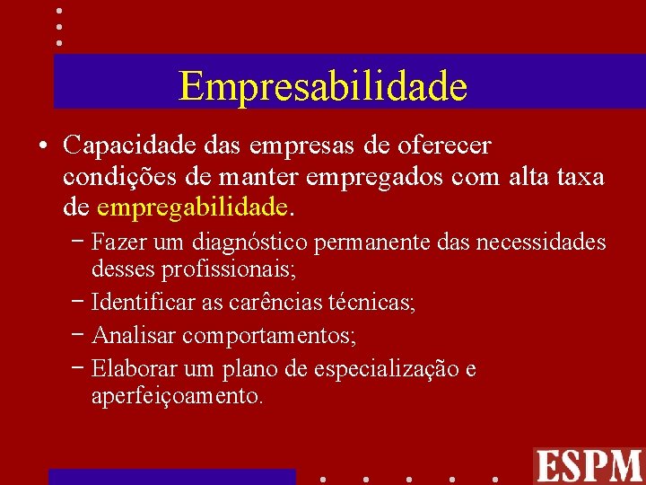 Empresabilidade • Capacidade das empresas de oferecer condições de manter empregados com alta taxa