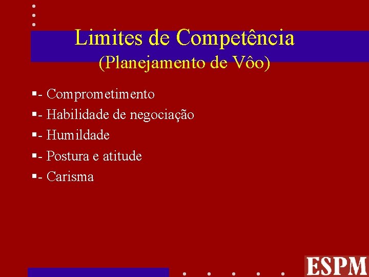 Limites de Competência (Planejamento de Vôo) §- Comprometimento §- Habilidade de negociação §- Humildade