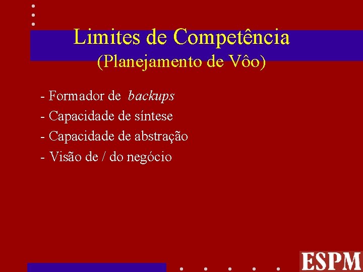 Limites de Competência (Planejamento de Vôo) §- Formador de backups §- Capacidade de síntese