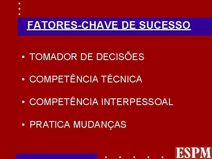 FATORES-CHAVE DE SUCESSO • TOMADOR DE DECISÕES • COMPETÊNCIA TÉCNICA • COMPETÊNCIA INTERPESSOAL •