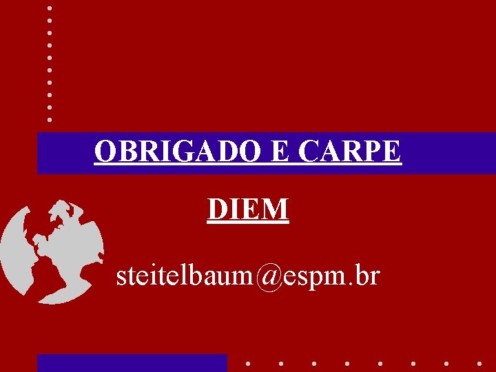 OBRIGADO E CARPE DIEM steitelbaum@espm. br 