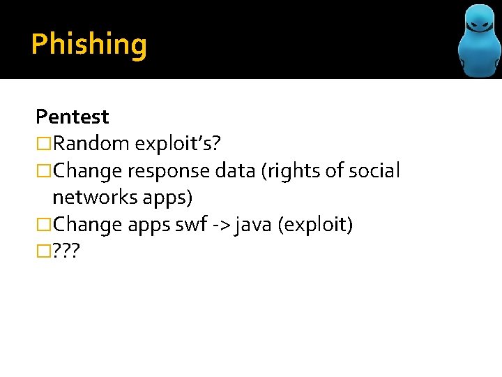 Phishing Pentest �Random exploit’s? �Change response data (rights of social networks apps) �Change apps