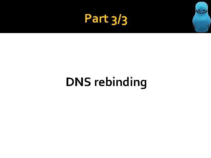 Part 3/3 DNS rebinding 