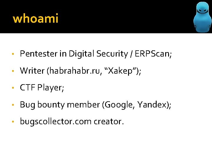 whoami • Pentester in Digital Security / ERPScan; • Writer (habrahabr. ru, “Xakep”); •