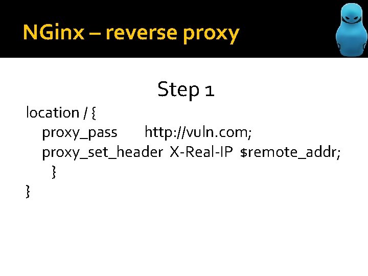 NGinx – reverse proxy Step 1 location / { proxy_pass http: //vuln. com; proxy_set_header