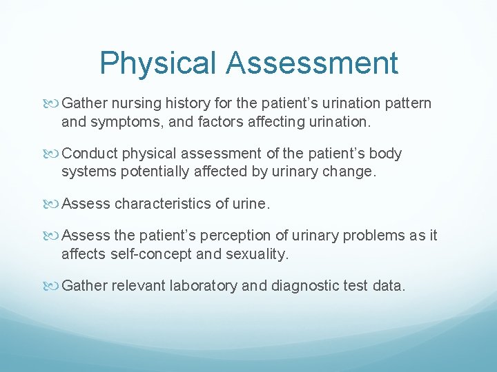 Physical Assessment Gather nursing history for the patient’s urination pattern and symptoms, and factors