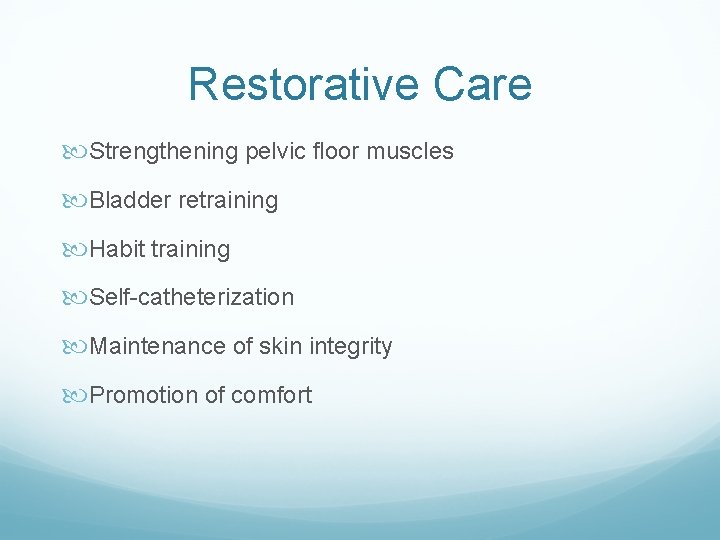 Restorative Care Strengthening pelvic floor muscles Bladder retraining Habit training Self-catheterization Maintenance of skin