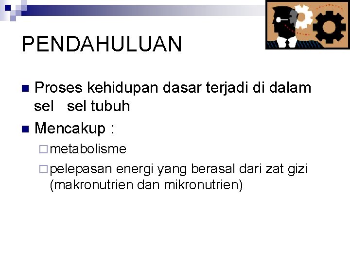 PENDAHULUAN Proses kehidupan dasar terjadi di dalam sel tubuh n Mencakup : n ¨