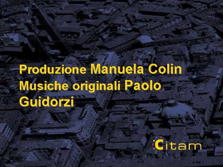 Produzione Manuela Colin Musiche originali Paolo Guidorzi 