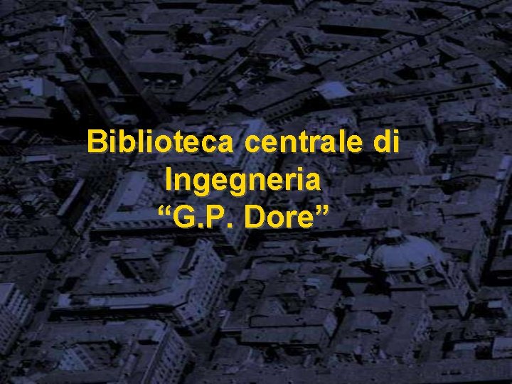 Biblioteca centrale di Ingegneria “G. P. Dore” 