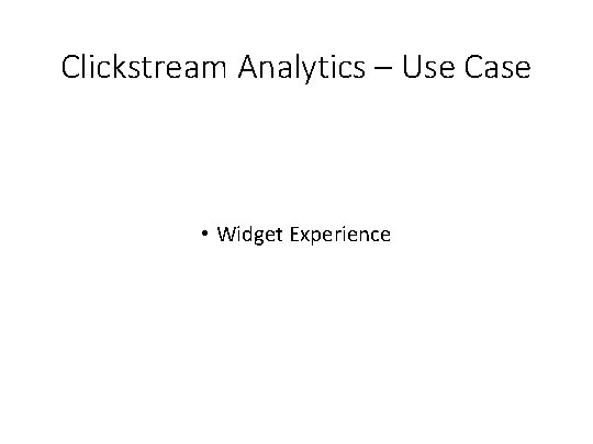 Clickstream Analytics – Use Case • Widget Experience 