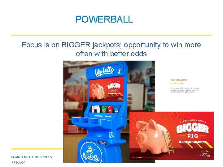 POWERBALL Focus is on BIGGER jackpots; opportunity to win more often with better odds.