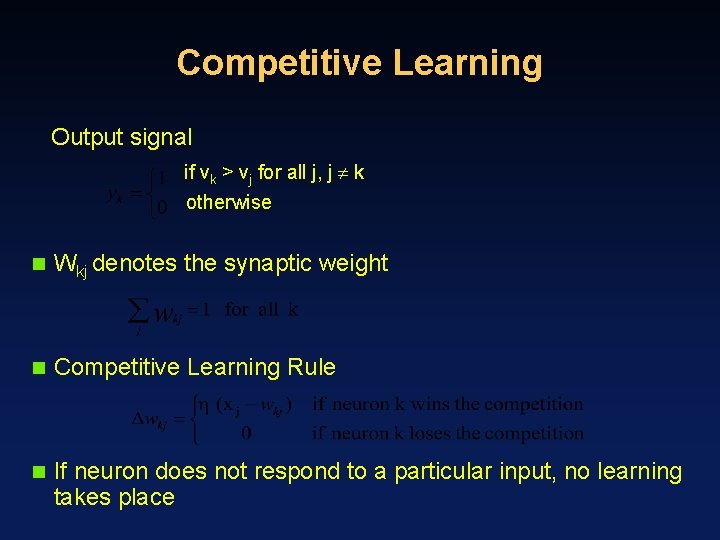 Competitive Learning Output signal if vk > vj for all j, j k otherwise