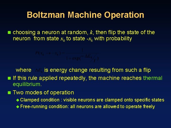 Boltzman Machine Operation n choosing a neuron at random, k, then flip the state