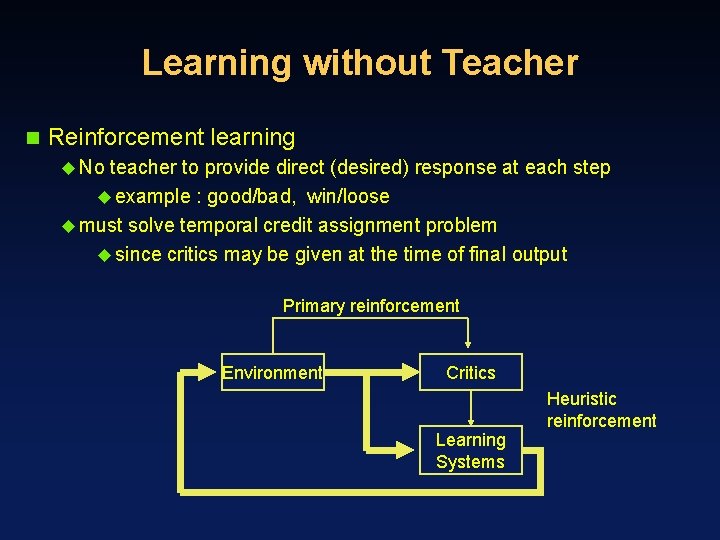 Learning without Teacher n Reinforcement learning u No teacher to provide direct (desired) response