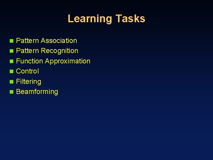 Learning Tasks n n n Pattern Association Pattern Recognition Function Approximation Control Filtering Beamforming