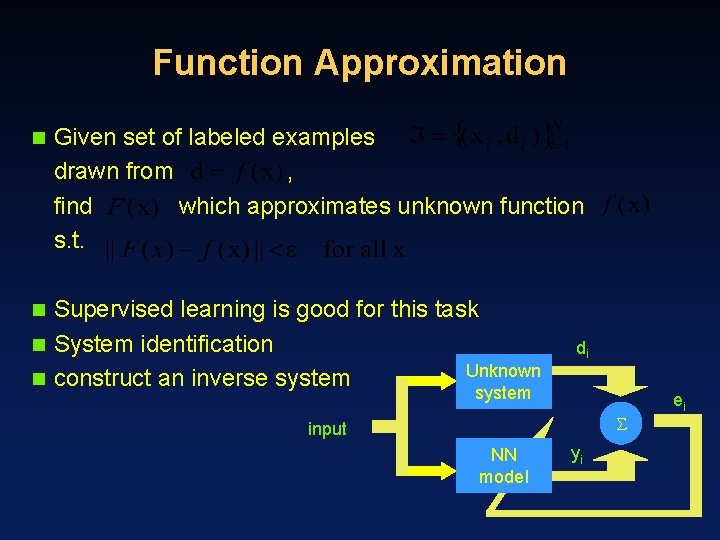 Function Approximation n Given set of labeled examples drawn from , find which approximates