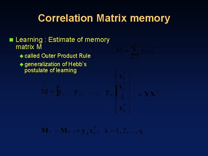 Correlation Matrix memory n Learning : Estimate of memory matrix M u called Outer