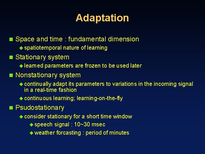 Adaptation n Space and time : fundamental dimension u spatiotemporal n Stationary system u