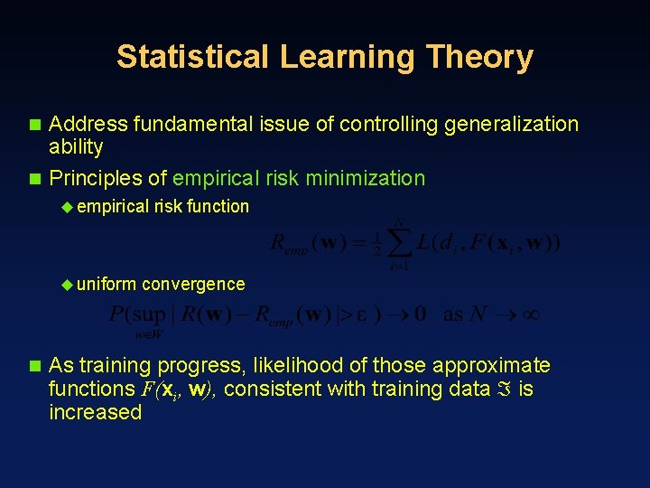 Statistical Learning Theory Address fundamental issue of controlling generalization ability n Principles of empirical