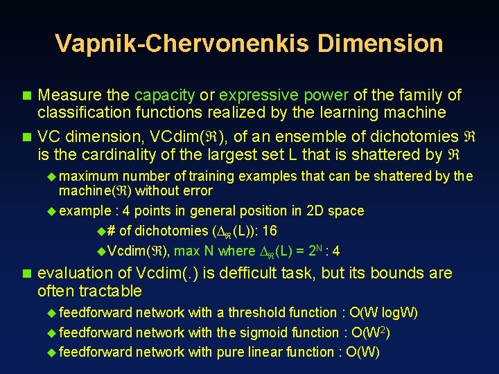 Vapnik-Chervonenkis Dimension Measure the capacity or expressive power of the family of classification functions