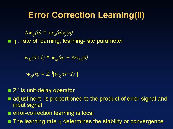 Error Correction Learning(II) wkj(n) = ek(n)xj(n) n : rate of learning; learning-rate parameter wkj(n+1)