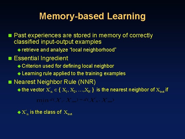 Memory-based Learning n Past experiences are stored in memory of correctly classified input-output examples