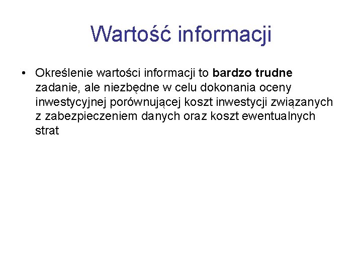 Wartość informacji • Określenie wartości informacji to bardzo trudne zadanie, ale niezbędne w celu