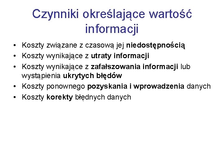 Czynniki określające wartość informacji • Koszty związane z czasową jej niedostępnością • Koszty wynikające