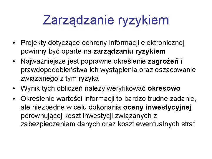 Zarządzanie ryzykiem • Projekty dotyczące ochrony informacji elektronicznej powinny być oparte na zarządzaniu ryzykiem