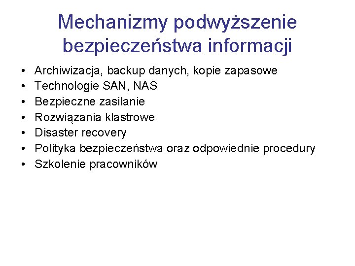 Mechanizmy podwyższenie bezpieczeństwa informacji • • Archiwizacja, backup danych, kopie zapasowe Technologie SAN, NAS