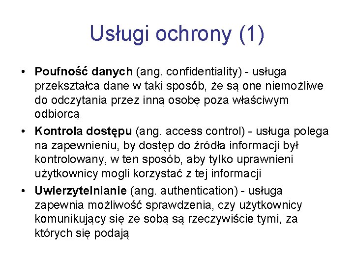 Usługi ochrony (1) • Poufność danych (ang. confidentiality) - usługa przekształca dane w taki