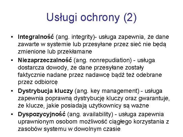 Usługi ochrony (2) • Integralność (ang. integrity)- usługa zapewnia, że dane zawarte w systemie