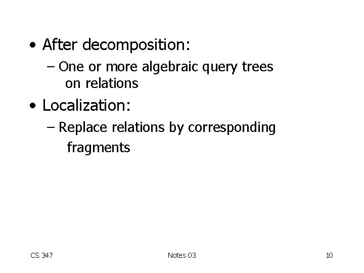  • After decomposition: – One or more algebraic query trees on relations •