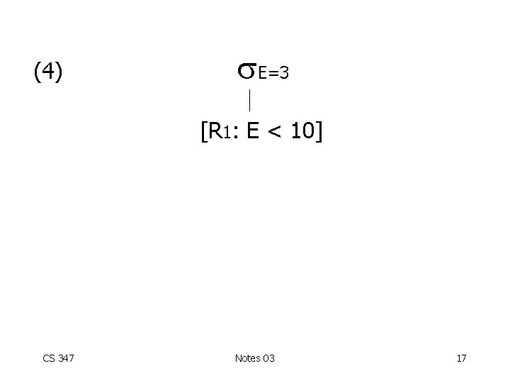 (4) E=3 [R 1: E < 10] CS 347 Notes 03 17 