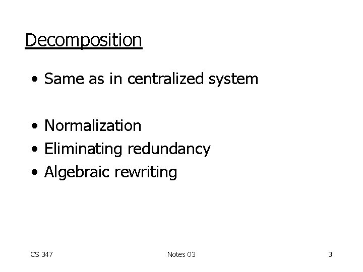 Decomposition • Same as in centralized system • Normalization • Eliminating redundancy • Algebraic