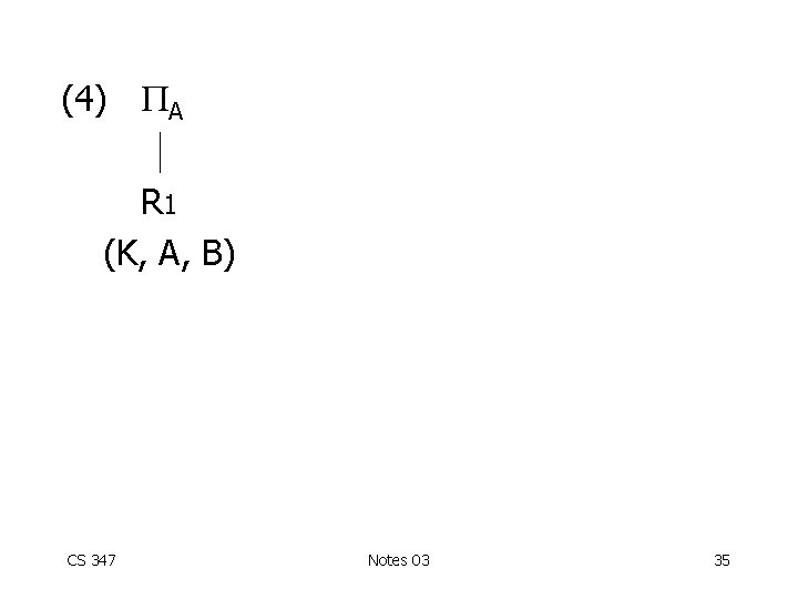 (4) A R 1 (K, A, B) CS 347 Notes 03 35 