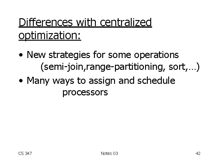 Differences with centralized optimization: • New strategies for some operations (semi-join, range-partitioning, sort, …)