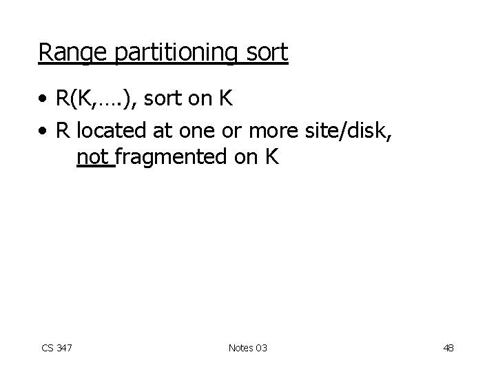 Range partitioning sort • R(K, …. ), sort on K • R located at