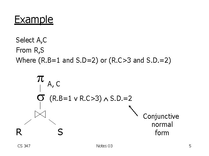 Example Select A, C From R, S Where (R. B=1 and S. D=2) or