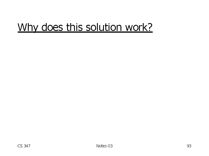 Why does this solution work? CS 347 Notes 03 93 