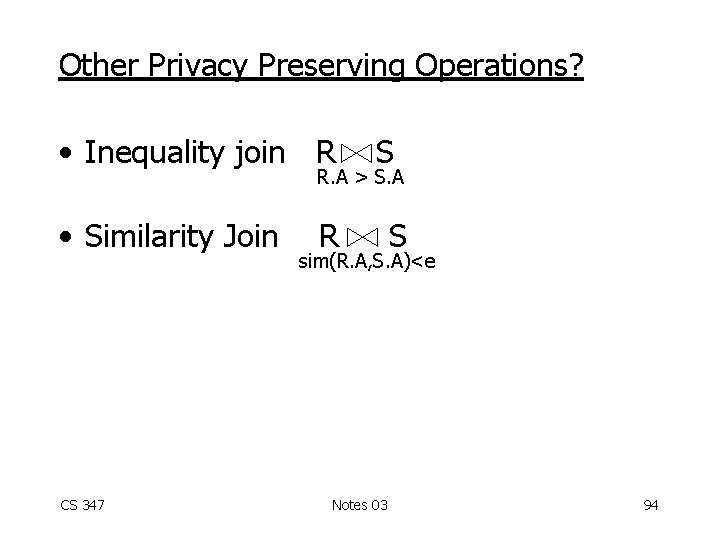 Other Privacy Preserving Operations? • Inequality join R S R. A > S. A