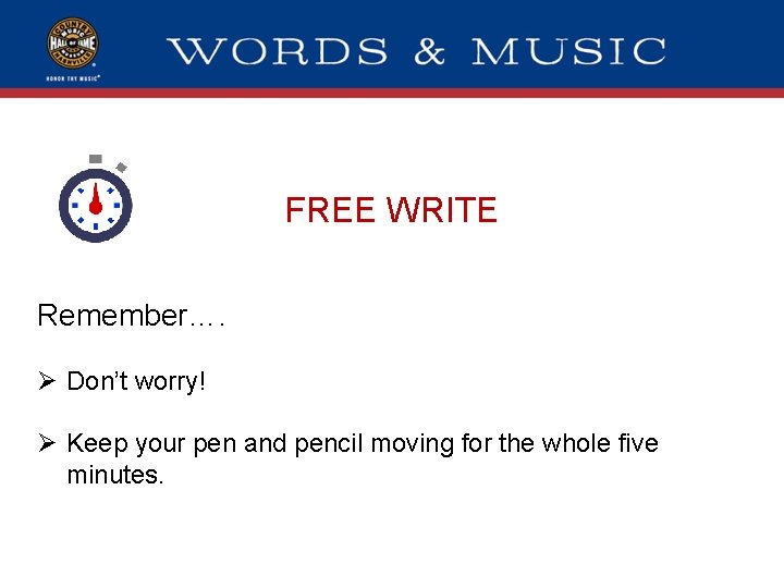 FREE WRITE Remember…. Ø Don’t worry! Ø Keep your pen and pencil moving for