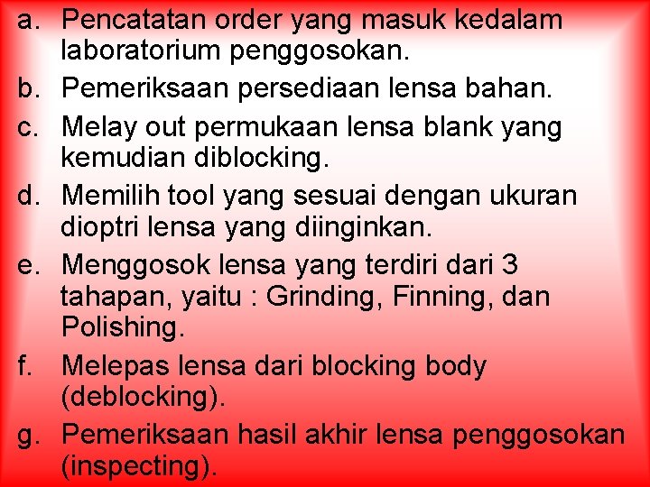 a. Pencatatan order yang masuk kedalam laboratorium penggosokan. b. Pemeriksaan persediaan lensa bahan. c.