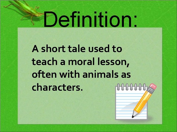 Definition: A short tale used to teach a moral lesson, often with animals as
