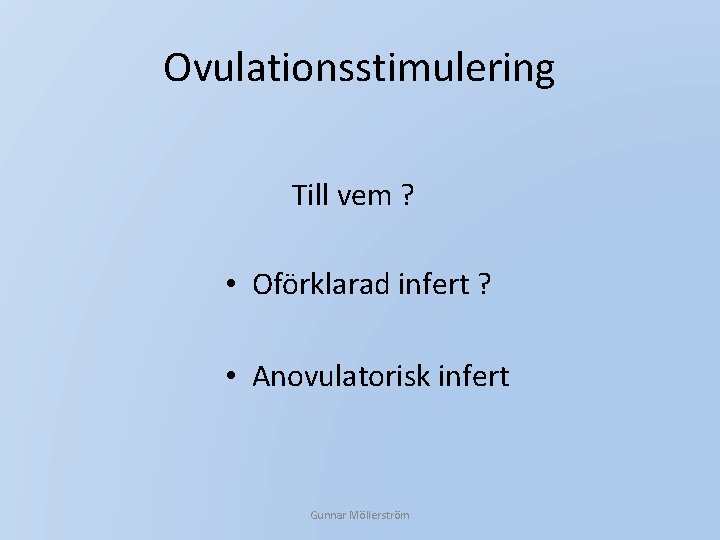 Ovulationsstimulering Till vem ? • Oförklarad infert ? • Anovulatorisk infert Gunnar Möllerström 