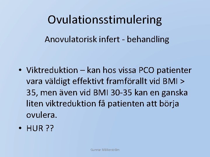 Ovulationsstimulering Anovulatorisk infert - behandling • Viktreduktion – kan hos vissa PCO patienter vara