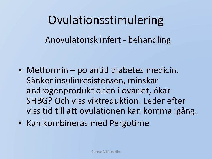 Ovulationsstimulering Anovulatorisk infert - behandling • Metformin – po antid diabetes medicin. Sänker insulinresistensen,