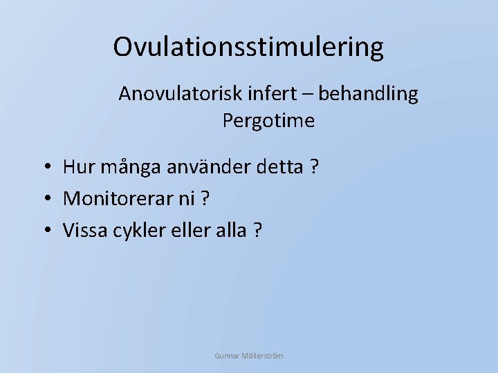 Ovulationsstimulering Anovulatorisk infert – behandling Pergotime • Hur många använder detta ? • Monitorerar