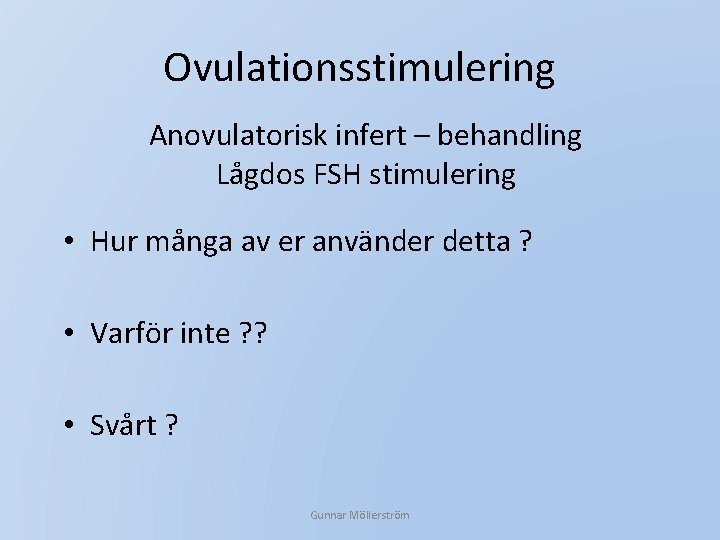 Ovulationsstimulering Anovulatorisk infert – behandling Lågdos FSH stimulering • Hur många av er använder